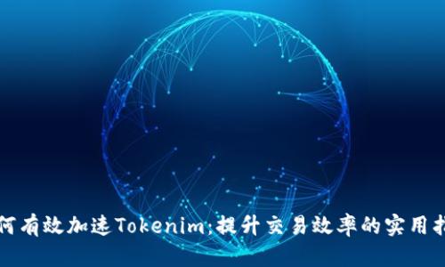 如何有效加速Tokenim：提升交易效率的实用指南