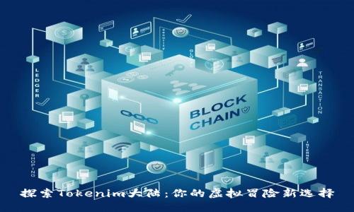 探索Tokenim大陆：你的虚拟冒险新选择