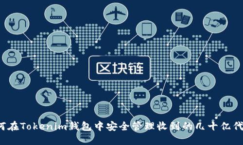 如何在Tokenim钱包中安全管理收到的几十亿代币？