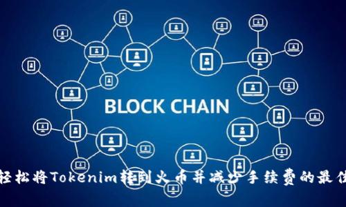 如何轻松将Tokenim转到火币并减少手续费的最佳策略