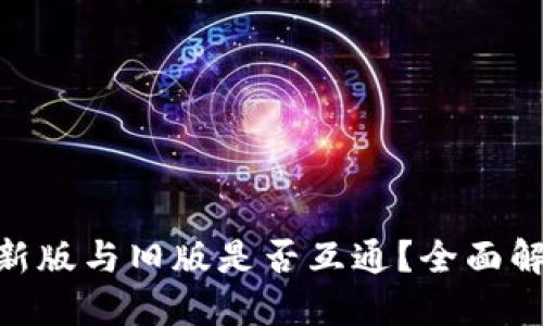 Tokenim钱包新版与旧版是否互通？全面解读与实用指南