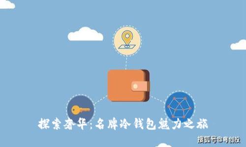 探索奢华：名牌冷钱包魅力之旅