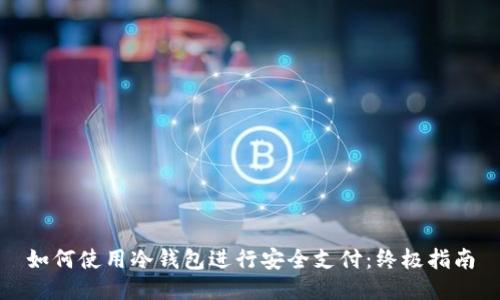 如何使用冷钱包进行安全支付：终极指南