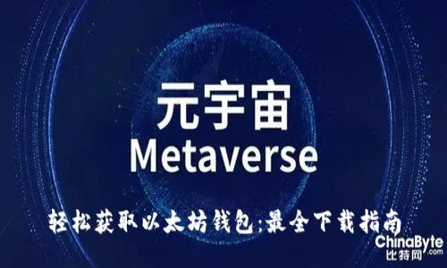 轻松获取以太坊钱包：最全下载指南