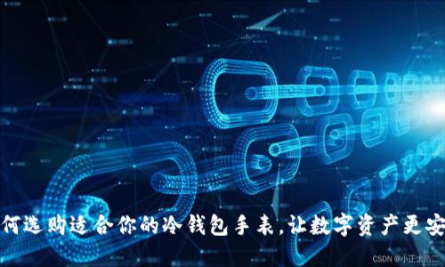 如何选购适合你的冷钱包手表，让数字资产更安全