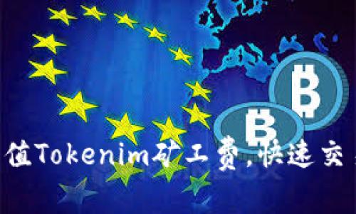 高效充值Tokenim矿工费，快速交易无忧！