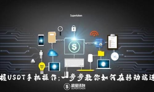 轻松掌握USDT手机操作：一步步教你如何在移动端进行交易