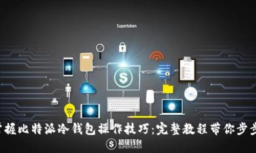 轻松掌握比特派冷钱包操作技巧：完整教程带你步步深入！