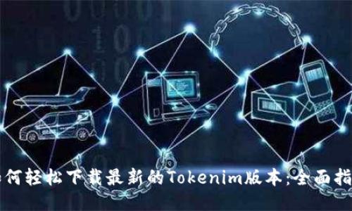 如何轻松下载最新的Tokenim版本：全面指南