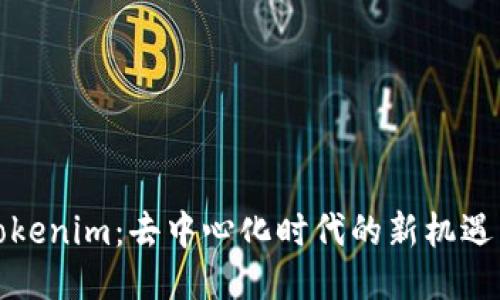 探索Tokenim：去中心化时代的新机遇与挑战
