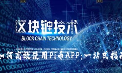 如何高效使用Pi币APP：一站式指南