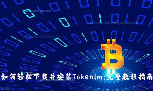 如何轻松下载并安装Tokenim：完整教程指南