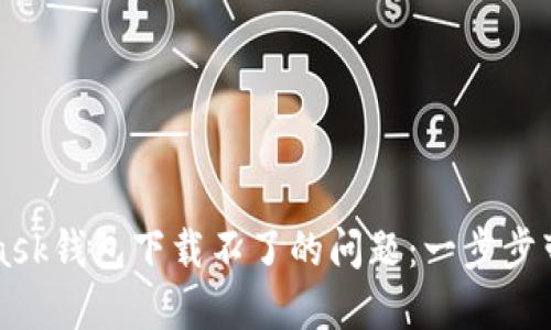 解决MetaMask钱包下载不了的问题：一步步带你顺利安装