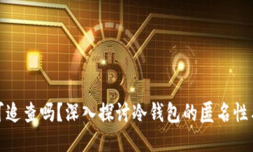 冷钱包可追查吗？深入探讨冷钱包的匿名性与安全性