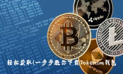 轻松获取!一步步教你下载Tokenim钱包
