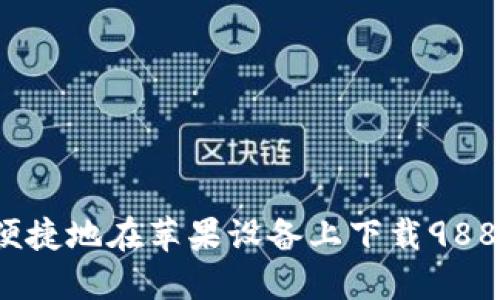 如何便捷地在苹果设备上下载988钱包？