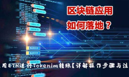 如何使用ETH进行Tokenim转账？详解操作步骤与注意事项