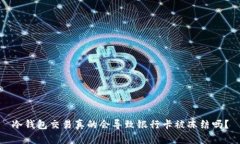 冷钱包交易真的会导致银行卡被冻结吗？