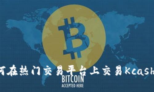 如何在热门交易平台上交易Kcash币？