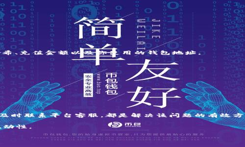 xiaoti解决 OKEx 充值未到账问题的详细指南/xiaoti
OKEx, 充值, 未到账, 数字货币, 交易所/guanjianci

引言
在数字货币交易日益普及的今天，交易所的使用频率也在不断上升。OKEx作为全球知名的数字货币交易平台，吸引了越来越多的用户参与。然而，在充值的过程中，很多用户会遇到充值未到账的困扰，这不仅影响了资金的流动性，还可能影响到交易的时机。本文将详细解读如何解决在OKEx充值未到账的问题，帮助大家快速恢复正常操作。

理解充值未到账的原因
在深入解决这一问题之前，我们首先需要理解充值未到账的常见原因。通常情况下，这些原因可能包括：
ul
    listrong区块链网络拥堵：/strong在高峰时段，区块链网络可能会出现拥堵，导致交易确认延迟。/li
    listrong手续费设置过低：/strong如果你在进行充值时选择的交易手续费过低，矿工可能会优先处理其他支付手续费更高的交易。/li
    listrong地址错误：/strong如果充值时输入了错误的钱包地址，资金将无法到账。/li
    listrong平台系统维护：/strong有时候，交易平台可能正在进行系统维护，导致充值功能出现问题。/li
/ul

如何检查充值状态
当你发现自己的充值未到账时，首先要做的就是检查交易状态。你可以通过以下步骤来确认：
ol
    listrong查看区块链确认状态：/strong使用区块链浏览器，输入你的充值交易哈希（TXID），查看这笔交易的确认状态。/li
    listrong核实充值地址：/strong检查你输入的充值地址是否正确，确保没有输入错误。/li
    listrong确认手续费设置：/strong如果你在某个特定钱包进行充值，确认是否选择了足够的手续费。/li
    listrong联系平台客服：/strong如果你的充值状态长时间未更新，建议尽快联系客服获取帮助。/li
/ol

解决充值未到账问题的步骤
如果经过检查确认你的充值确实未到账，以下是一些解决方法：
h41. 等待确认/h4
有时候，区块链网络会因高交易量出现短暂延迟。如果充电金额不是特别大，建议耐心等待。通常情况下，交易在几个小时内就会被确认。

h42. 检查交易手续费/h4
如果你的充值需要较高的手续费，确保你知道这个费用。在很多情况下，较低的手续费会导致交易的确认时间延长。

h43. 使用区块链浏览器跟踪交易/h4
输入你的交易哈希，查看链上信息。如果交易已被确认但仍未到账，可能是平台的问题。

h44. 联系平台客服/h4
如果经过上述步骤你的问题依然没有解决，建议尽快联系OKEx的客服，他们通常能够提供最及时的帮助。确保提供你的充值交易信息，包括交易哈希、充值金额以及你使用的钱包地址。

防范未到账的问题
在充值之前，有几个建议可以帮助你防止充值未到账的问题：
ul
    listrong确认地址格式：/strong在进行充值时，务必仔细核实钱包地址格式，避免因地址错误造成资产损失。/li
    listrong了解市场高峰期：/strong在高峰期进行充值时，尽量在交易量较低的时间段进行。/li
    listrong关注平台公告：/strong定期检查OKEx的公告，了解可能的系统维护或其他可能影响充值的情况。/li
/ul

总结
充值未到账的问题虽然在数字货币交易中时有发生，但通过合理的步骤和预防措施，可以有效减少发生的频率。了解充值原因、检查交易状态以及及时联系平台客服，都是解决该问题的有效方法。希望本文能帮到你，让你的交易过程更加顺利。

当然，数字货币投资本身就充满了风险，建议用户在参与交易时保持理性，做好风险管理，尽量选择合适的交易时机与平台，以确保资产的安全和流动性。

希望大家在以后的交易中都顺畅无阻！