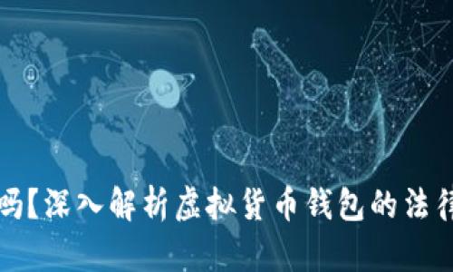 万币钱包合法吗？深入解析虚拟货币钱包的法律风险与合规性