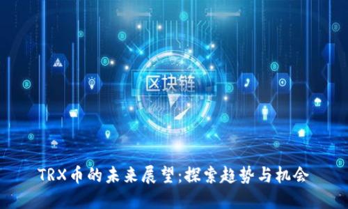 TRX币的未来展望：探索趋势与机会