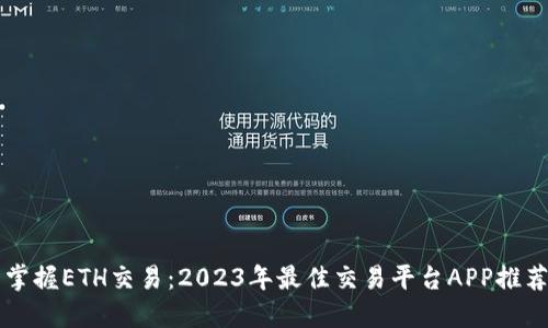 掌握ETH交易：2023年最佳交易平台APP推荐