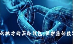 在安全的地方购买冷钱包：保护您的数字资产！