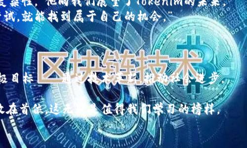 bianshuo与Tokenim创始人对话：揭示区块链新未来/bianshuo  
Tokenim, 区块链, 创始人访谈, 区块链技术, 加密货币/guanjianci  

引言：区块链的变革者  
在快速发展的数字时代，区块链技术正在推动行业的深刻变化。作为这一领域的重要参与者，Tokenim凭借其独特的视角和创新的解决方案，逐渐在市场中崭露头角。为了深入了解这一颇具影响力的项目，我们有幸邀请到了Tokenim的创始人，约瑟夫·李，进行了一次深度访谈。在这次对话中，约瑟夫不仅分享了他的创业历程和对区块链未来的展望，还探讨了Tokenim的使命和愿景。  

从构想到现实：Tokenim的起源  
约瑟夫提到，Tokenim的灵感源于他在硅谷的创业经历。随着区块链技术的兴起，他意识到这一技术将改变人们的生活和商业运作方式。他曾说过：“我总是对技术的潜力感到兴奋，尤其是当我看到它能如何解决现实世界中的问题。”  
Tokenim成立之初，团队面临许多挑战，包括资金不足、技术瓶颈等。但他们相信，区块链能够赋予用户更大的权力和选择空间。因此，他们开始潜心研发，力求为不同的行业提供定制化的解决方案。  

打造信任：Tokenim的核心价值  
Tokenim的核心使命是“去中心化和信任”。约瑟夫强调，在如今这个信任危机四伏的时代，区块链技术为人们提供了前所未有的透明度和安全性。“我们的目标是从根本上改变人们对信息流通的看法，”他说道。  
Tokenim的解决方案旨在通过去中心化的方式，确保每一笔交易的真实性和透明度。例如，在金融服务领域，Tokenim的产品可以帮助企业和个人在没有中介的情况下直接进行交易。这种新型的商业模式，不仅降低了交易成本，还提高了效率。  

面临的挑战与机遇  
在谈及Tokenim的发展过程中，约瑟夫承认，行业内的竞争非常激烈，且时常面临政策和市场变化的挑战。他表示：“我们始终在调整战略，以应对不断变化的市场需求和监管政策。”  
不过，这种变化也被视为机遇。例如，随着越来越多的企业认识到区块链的潜力，Tokenim获得了更多的合作机会。约瑟夫回忆道：“我们和一些金融机构、供应链公司等进行了深入的合作，这不仅提升了我们的技术实力，同时也帮助我们更好地理解市场需求。”  

关注用户体验：创新设计的必要性  
对于区块链产品的用户体验，约瑟夫有自己独到的见解。他认为，许多科技创业者在设计产品时忽略了用户的真实需求。他举例道：“在开发Tokenim的产品时，我们始终把用户放在第一位，确保产品的易用性和实用性。”  
因此，Tokenim投入了大量资源进行用户调研和测试，致力于每一个细节，从界面设计到交互体验，旨在给用户带来流畅的使用体验。约瑟夫说：“我们相信，只有真正理解用户，才能创造出具备竞争力的产品。”  

未来展望：区块链的无穷潜力  
回顾Tokenim的过去，约瑟夫充满了自豪感。他表示，未来的路还很长，而区块链技术的潜力更是无穷。“我们的愿景是，让每个人都能便捷地使用区块链技术而不必理解其复杂性。”他向我们展望了Tokenim的未来。  
显然，对于Tokenim和整个区块链行业来说，满足日益增长的市场需求是积极向上的动力。约瑟夫鼓励更多的年轻创业者加入到这一领域中来。他说：“只要你愿意学习和尝试，就能找到属于自己的机会。”  

总结：区块链的未来需要更多的合作  
约瑟夫的访谈让我们对Tokenim有了更深入的了解，也让我们看到了区块链技术的广阔前景。他的故事激励着我们去探索这一领域，因为在变化中总是蕴藏着机会。  
在结束访谈时，约瑟夫深情地说：“希望未来更多的企业和个人能关注到区块链，助力这个世界变得更加透明和高效。”也许，这正是Tokenim以及整个区块链行业追求的终极目标——通过技术革新，推动社会进步。  

通过这次与约瑟夫·李的深入对话，我们不仅领悟到了区块链的力量，也看到了Tokenim在其中的使命与责任。他们在追求技术创新的同时，始终将用户体验和社会责任放在首位，这无疑是值得我们学习的榜样。  
如果你对区块链行业或Tokenim充满了好奇，欢迎进一步了解并参与到这个充满机遇与挑战的领域中来。未来的世界，将由我们一同创造。  