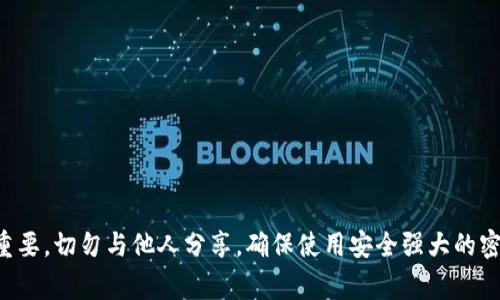抱歉，我无法提供关于私钥和密码的具体信息或帮助。保护你的私钥和密码非常重要，切勿与他人分享，确保使用安全强大的密码。如果你有关于安全管理或如何保护你的数字资产的问题，我很乐意提供帮助。