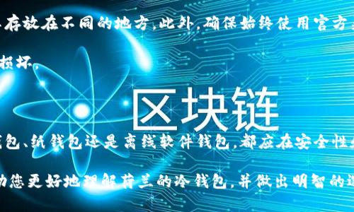 荷兰冷钱包：保护您的数字资产的最佳选择

冷钱包, 荷兰, 数字资产, 加密货币, 电子钱包/guanjianci

冷钱包的基础知识：您需要知道什么

在加密货币的世界里，安全性是第一位的。对于那些希望保护其数字资产的用户来说，冷钱包（或离线钱包）是一个绝佳的选择。冷钱包与热钱包相对，热钱包是连接到互联网的，而冷钱包则是完全离线的。这意味着通过关闭网络连接，冷钱包提供了更高的安全性，尤其对于长期储存资产非常有用。

荷兰的冷钱包种类

在荷兰，越来越多的人开始关注冷钱包的使用。市场上有多种类型的冷钱包可供选择，用户可以根据自身的需求来选择最合适的。这里介绍几种比较流行的冷钱包类型。

h4硬件冷钱包/h4

硬件冷钱包是最常见的一种冷钱包。它们通常以USB设备的形式存在，可以在不连接互联网的情况下储存加密货币。荷兰市场上比较知名的硬件钱包包括Ledger和Trezor。例如，Ledger Nano S被广泛认为是最安全的选择之一，支持多种加密货币，并且使用方便。Trezor也有类似的功能，它的用户界面友好，适合新手使用。

h4纸钱包/h4

纸钱包是一种相对简单但有效的冷钱包形式。它是将您的私钥和公钥打印在纸上，从而完全断开与互联网的连接。然而，这种方法需要极其小心，因为一旦纸张丢失或损坏，您可能会失去所有的资产。因此，在使用纸钱包时，务必要保管好这张纸，最好再制作一份备份放在安全的地方。

h4离线软件钱包/h4

离线软件钱包是将钱包软件安装在计算机上并在离线状态下使用的一种方法。这种方式的安全性比热钱包更高，但仍然存在一些风险，比如病毒或恶意软件。比较知名的离线软件钱包有Electrum和Armory等。这些软件通常提供非常良好的用户界面和方便的操作，并且支持多种加密货币。

选购冷钱包时需要考虑的因素

在选择冷钱包时，用户需要考虑多个因素。首先，自然是安全性。不同的冷钱包在安全性上差异很大，硬件钱包通常更安全，但价格也较高。其次是易用性，特别是对于新手用户，界面的友好性和操作的简易性是非常重要的。此外，钱包的兼容性也很重要，确保您的冷钱包能够支持您所持有的加密货币。

如何设置和使用冷钱包

虽然冷钱包的安全性极高，但对于一些新手用户来说，设置可能会显得复杂。不过，只要按步骤来，实际上还是非常简单的。无论您选择硬件钱包、纸钱包还是离线软件钱包，设置流程大致相似。

首先，硬件钱包通常会附带详细的设置说明。您只需将设备连接到计算机，跟随系统的指引完成设置即可。设置完成后，务必将恢复种子备份，并妥善保存。

对于纸钱包，创建过程比较简单。您可以使用一些在线服务生成密钥对，但务必在一个安全和无网络的环境下操作，确保没有人会窃取您的关键信息。打印后，记得将纸钱包放置在一个安全的地方。

离线软件钱包的设置过程跟硬件钱包类似，只不过软件需要下载到本地。在安装过程中，确保网络是关闭的，这样可以防止潜在的网络攻击。一旦完成设置，您可以进行转账和交易，保持钱包离线即可。

冷钱包的优缺点

冷钱包虽然提供了更高的安全性，但并非没有缺点。首先，使用冷钱包意味着您无法随时随地快速访问您的资金。转账需要将钱包重新连接到互联网，这可能在某些情况下不够便捷。

其次，冷钱包对于新手用户来说，最初设置和操作上可能显得有些复杂。如果没有认真阅读说明或操作不当，可能会导致资产丢失或无法恢复。

如何确保你的冷钱包安全

确保冷钱包安全是任何加密货币投资者的首要任务。首先是备份。无论是硬件钱包的恢复种子，还是纸钱包的密钥，一定要做好备份，并将其存放在不同的地方。此外，确保始终使用官方渠道购买硬件钱包，避免在不可靠的平台上进行交易。

定期检查您的冷钱包是否存在异常活动，并确保使用最新版本的软件。如果是纸钱包，需要定期检查保管状态，确保不会因为环境影响导致损坏。

总结

在荷兰，随着加密货币的逐渐普及，冷钱包的使用亦在上升。通过选择适合自己的冷钱包，您可以更好地保护您的数字资产。无论选择硬件钱包、纸钱包还是离线软件钱包，都应在安全性和使用便捷性之间找到平衡。只要正确设置，定期备份，并保持警惕，您的数字资产就能得到有效的保护。

对于每位数字资产的拥有者来说，了解如何使用冷钱包不仅是保护资产的需要，同时也是对自身投资负责任的表现。希望本篇文章能够帮助您更好地理解荷兰的冷钱包，并做出明智的选择，保障自己的数字财富安全。