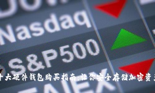 十大硬件钱包购买指南：让你安全存储加密资产