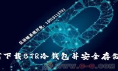 轻松掌握：如何下载BTR冷钱包并安全存储你的数
