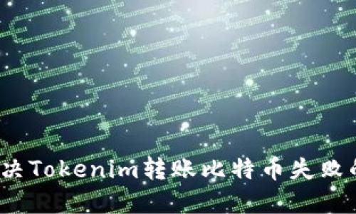 如何解决Tokenim转账比特币失败的问题？