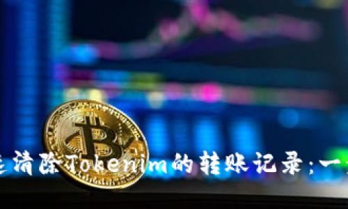 如何快速清除Tokenim的转账记录：一步步指南