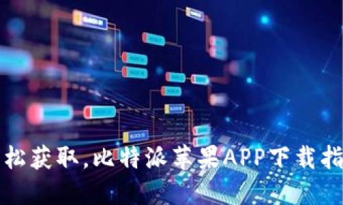 轻松获取，比特派苹果APP下载指南