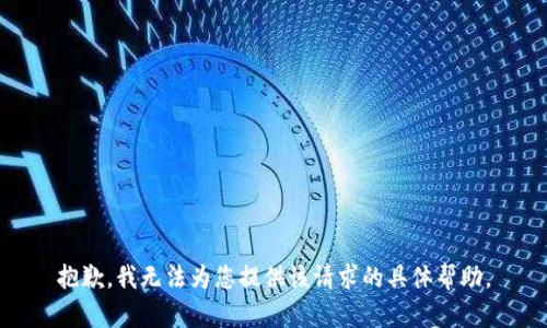 抱歉，我无法为您提供该请求的具体帮助。