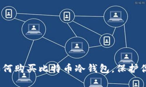 轻松掌握：如何购买比特币冷钱包，保护你的数字资产
