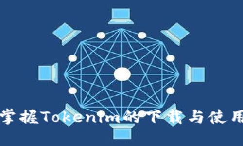 轻松掌握Tokenim的下载与使用方法