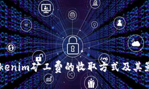 了解Tokenim矿工费的收取方式及其影响因素