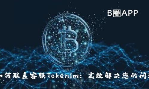 如何联系客服Tokenim: 高效解决您的问题
