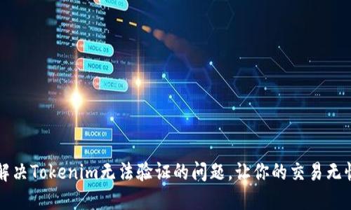 解决Tokenim无法验证的问题，让你的交易无忧