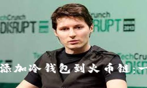 如何轻松添加冷钱包到火币链：一步步指南