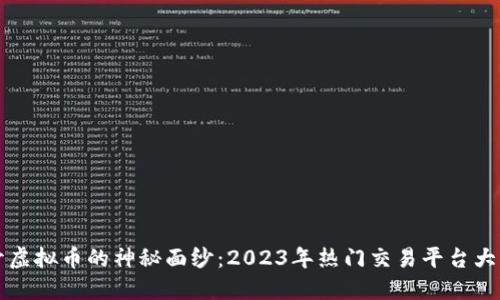 揭开虚拟币的神秘面纱：2023年热门交易平台大盘点