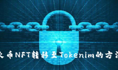 轻松将火币NFT转移至Tokenim的方法与步骤