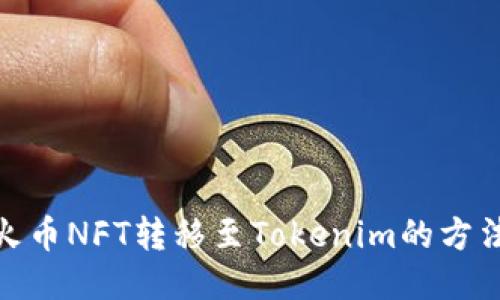 轻松将火币NFT转移至Tokenim的方法与步骤