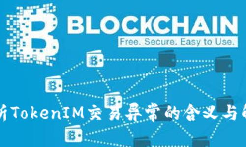 深入解析TokenIM交易异常的含义与解决方案