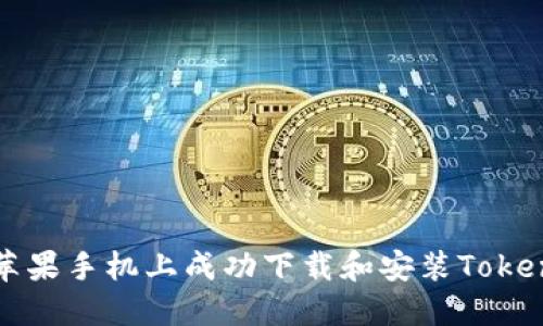 如何在苹果手机上成功下载和安装Tokenim应用