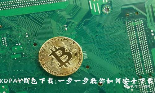 KDPAY钱包下载：一步一步教你如何安全下载！