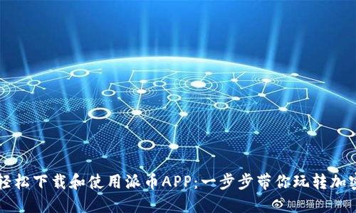 如何轻松下载和使用派币APP：一步步带你玩转加密货币